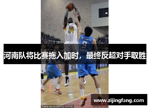 河南队将比赛拖入加时，最终反超对手取胜